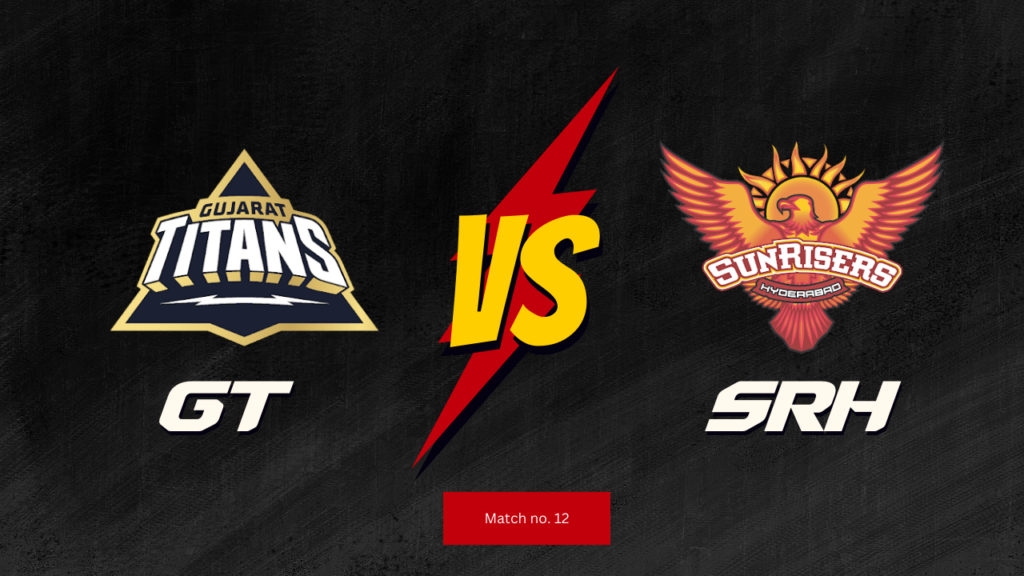 IPL 2024 12th Match : GT vs SRH Today Match Prediction – who will win today ipl match and Toss | Toss and Match Prediction | Pitch Report & weather Report | Match Info